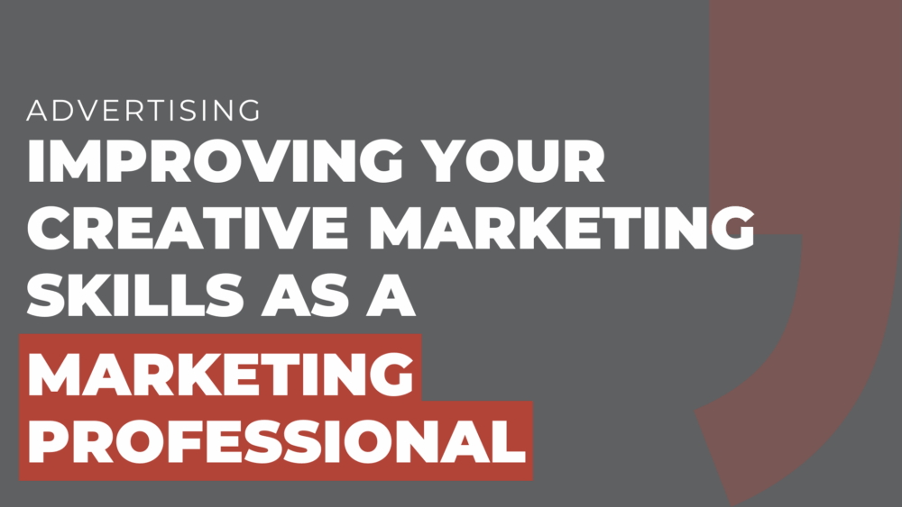Improving Your Creative Marketing Skills As a Marketing Professional
