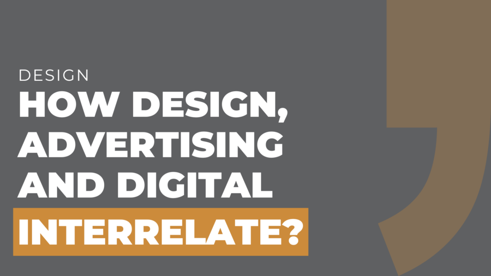 How Design, Advertising and Digital Interrelate