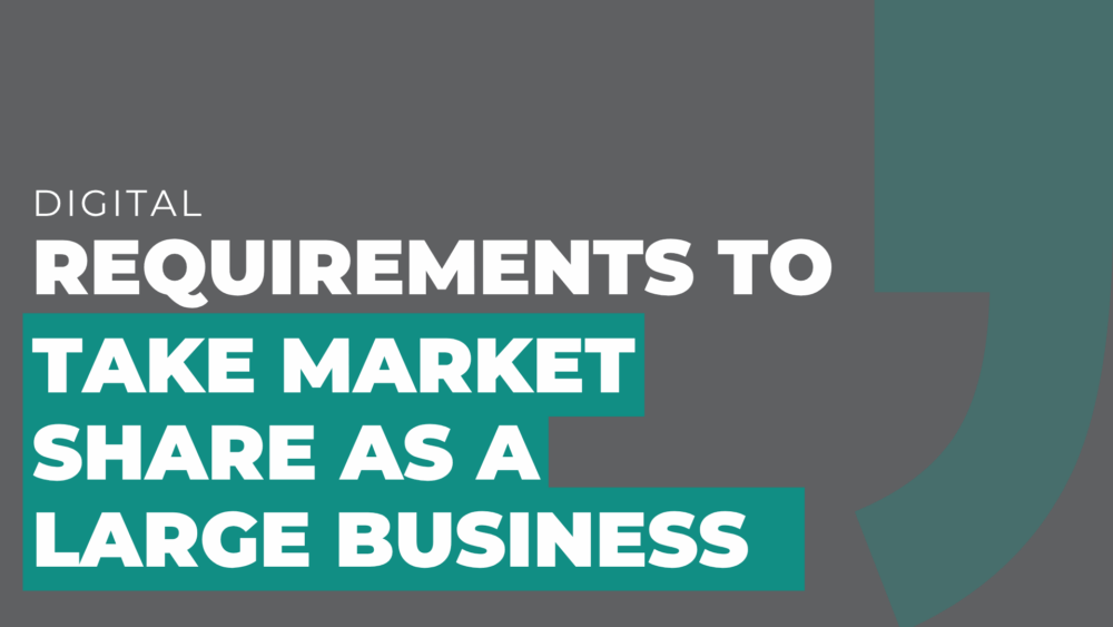 Requirements to take market share as a large business