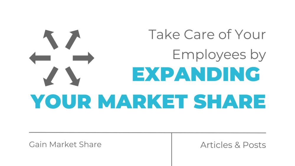 Take care of your employees by expanding your market share