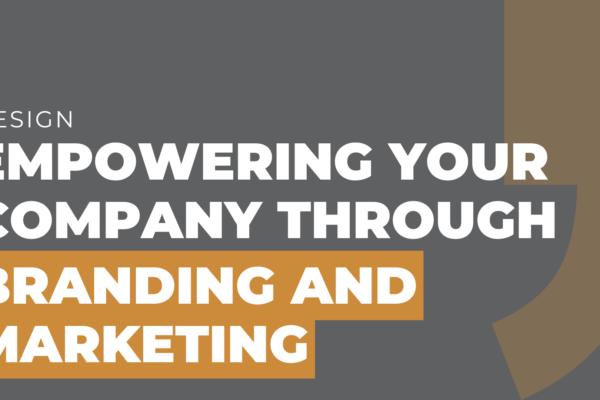 Empowering Your Company Through Branding and Marketing