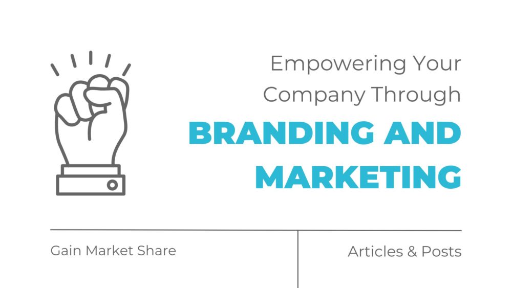 Empowering Your Company Through Branding and Marketing