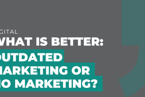 What is Better Outdated Marketing or No Marketing