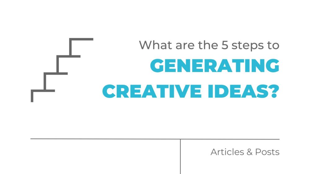 What are the 5 steps to generating creative ideas?