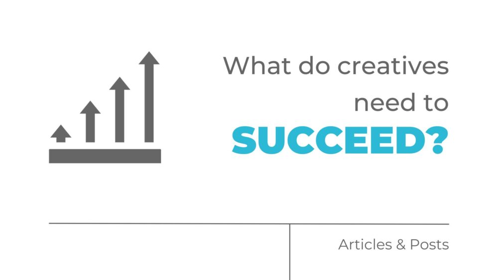 What do creatives need to succeed?