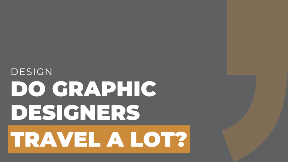 Do graphic designers travel a lot