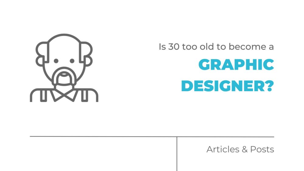 Is 30 too old to become a graphic designer?