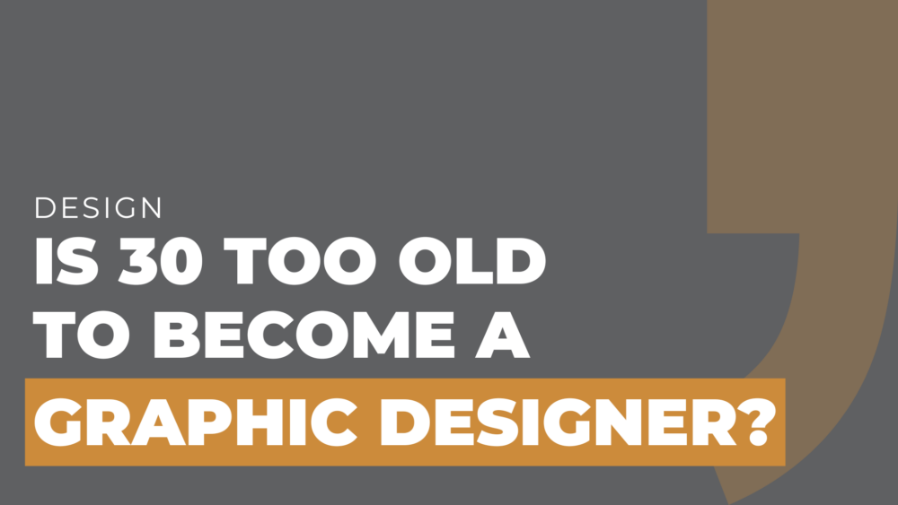 Is 30 too old to become a graphic designer