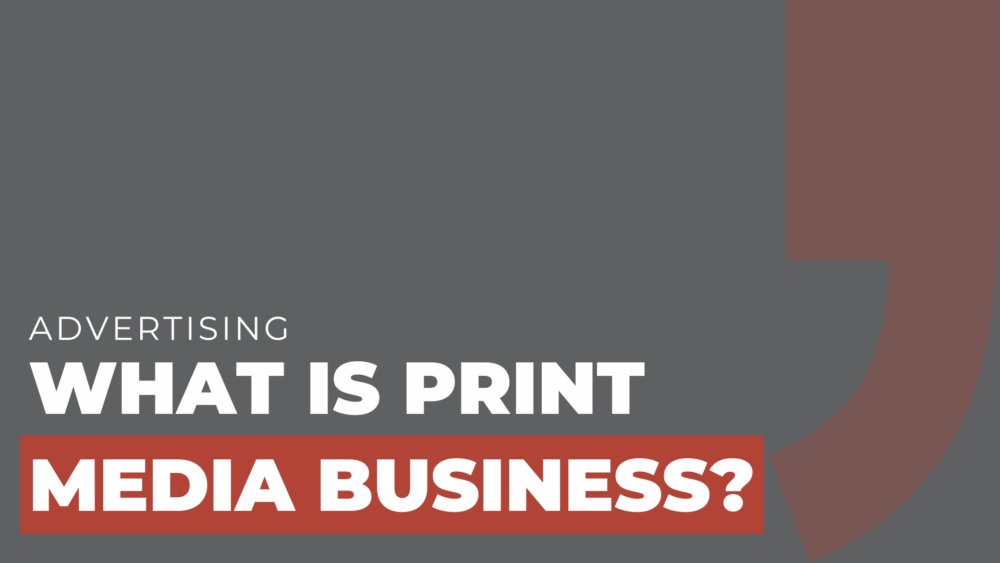What is print media business