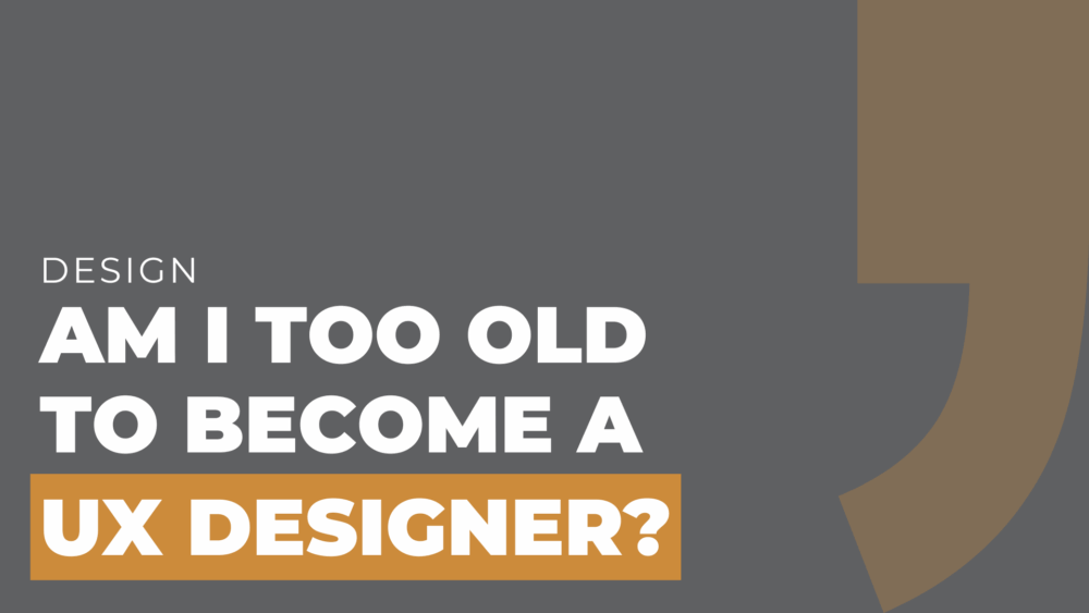 Am I Too Old to Become a UX Designer