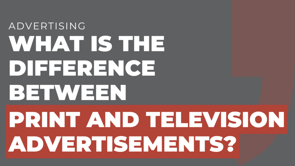 What is the difference between print and television advertisements