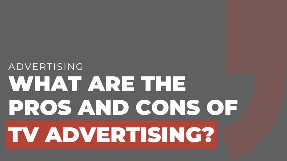 What are the pros and cons of TV advertising