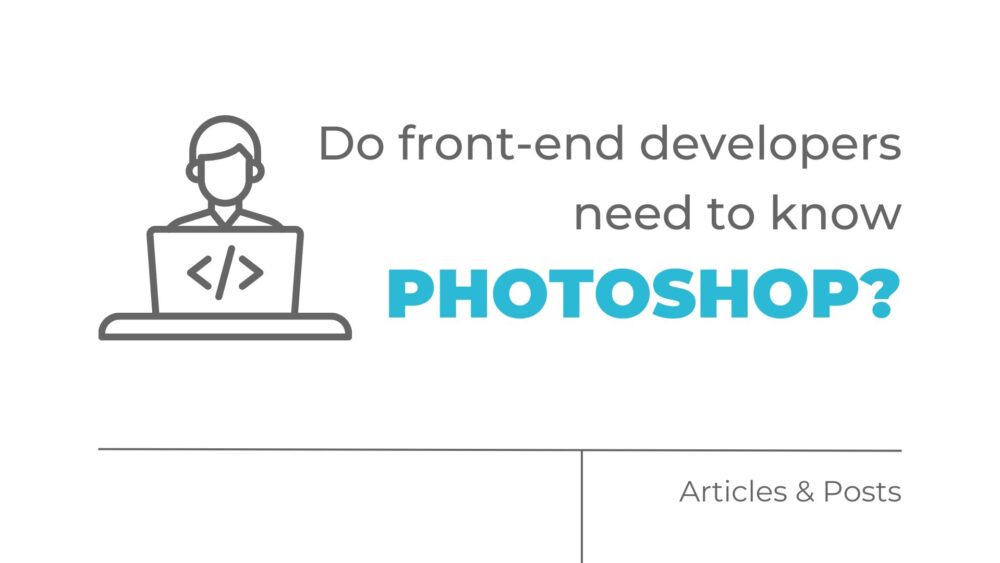 Do front-end developers need to know Photoshop