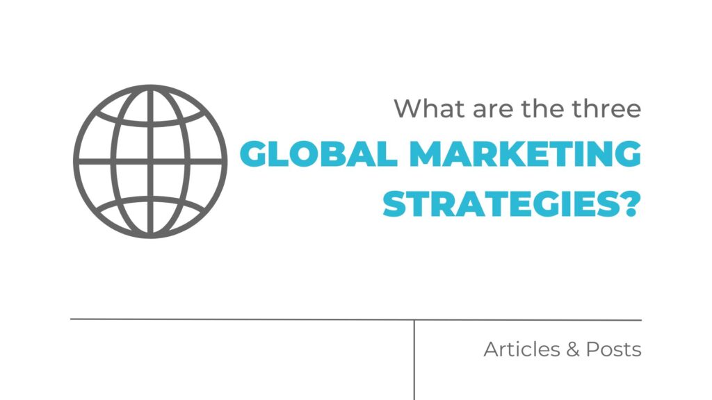 What are the 3 global marketing strategies