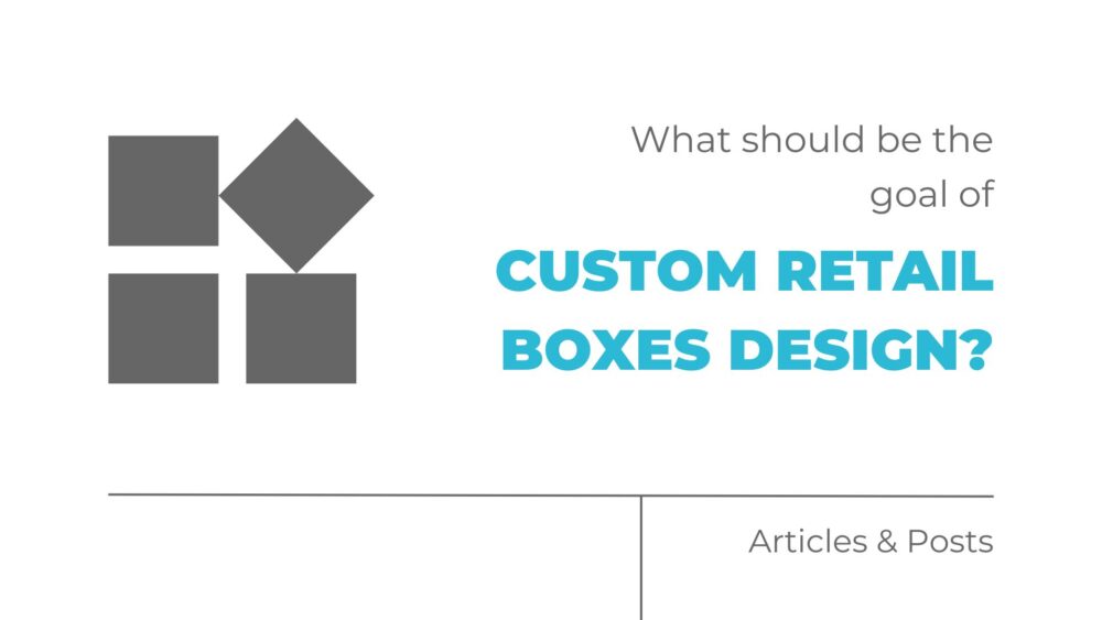 What should be the goal of custom retail boxes design