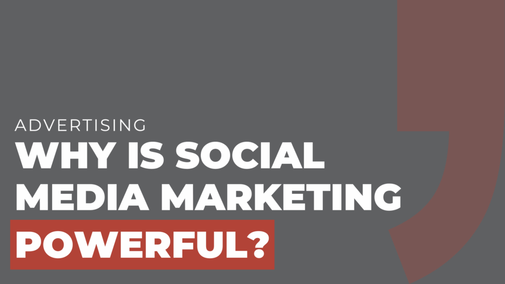 why is social media marketing powerful