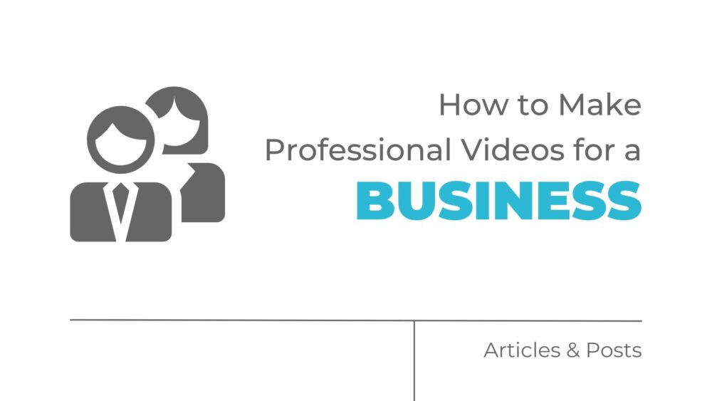 How to Make Professional Videos for a Business