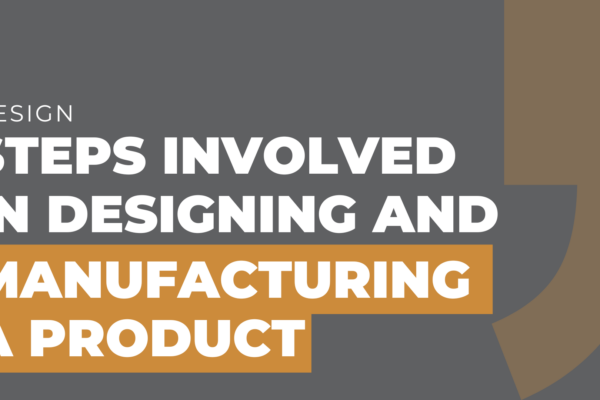 Steps Involved in Designing and Manufacturing a Product