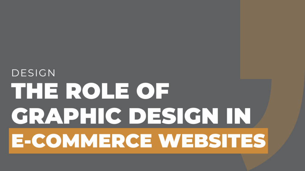 The Role of Graphic Design in E-Commerce Websites