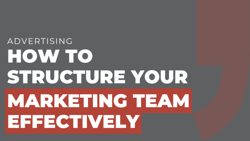 How to structure your marketing team effectively